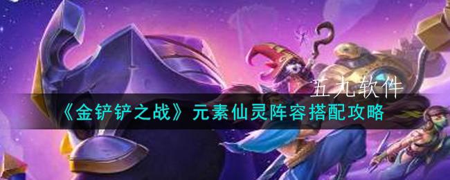 金铲铲之战仙灵元素上分阵容是什么 金铲铲之战仙灵元素上分阵容是什么