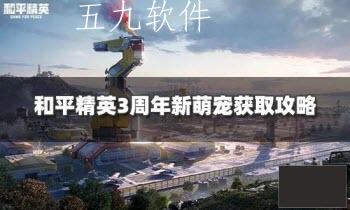 和平精英3周年萌宠怎么获得 和平精英3周年新萌宠获取方式 和平精英3周年萌宠怎么获得 和平精英3周年新萌宠获取方式