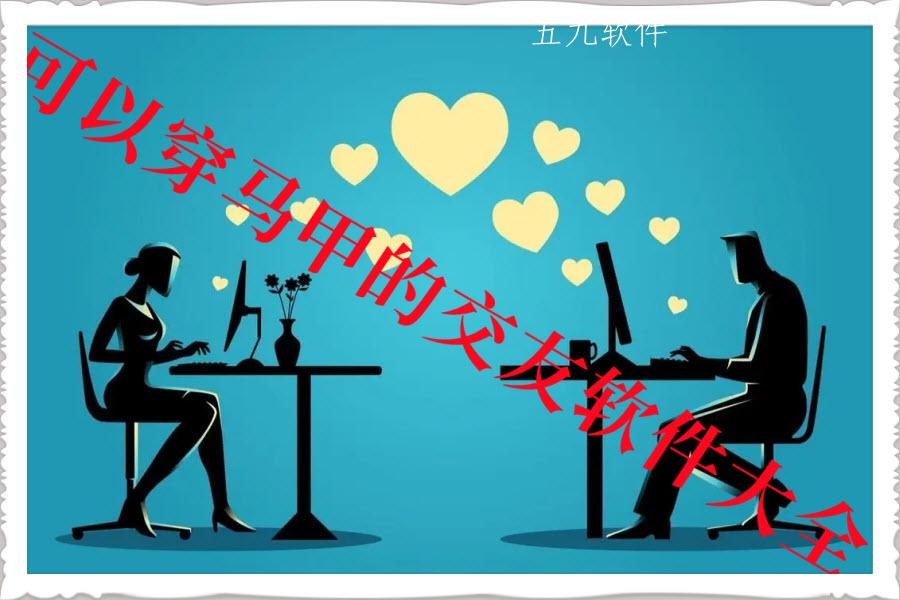 可以穿马甲的交友软件大全