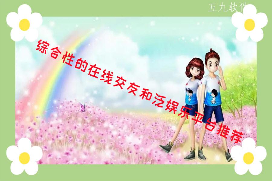 综合性的在线交友和泛娱乐平台推荐
