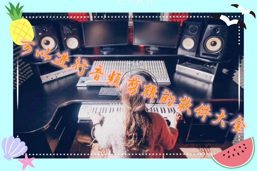 可以进行音频剪辑的软件大全 可以进行音频剪辑的软件大全