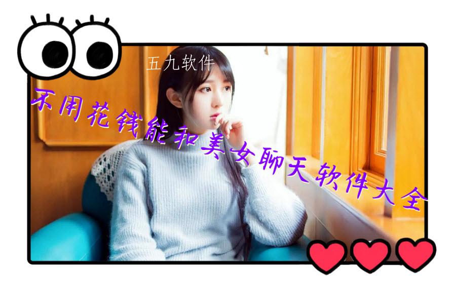 不用花钱能和美女聊天软件大全 不用花钱能和美女聊天软件大全