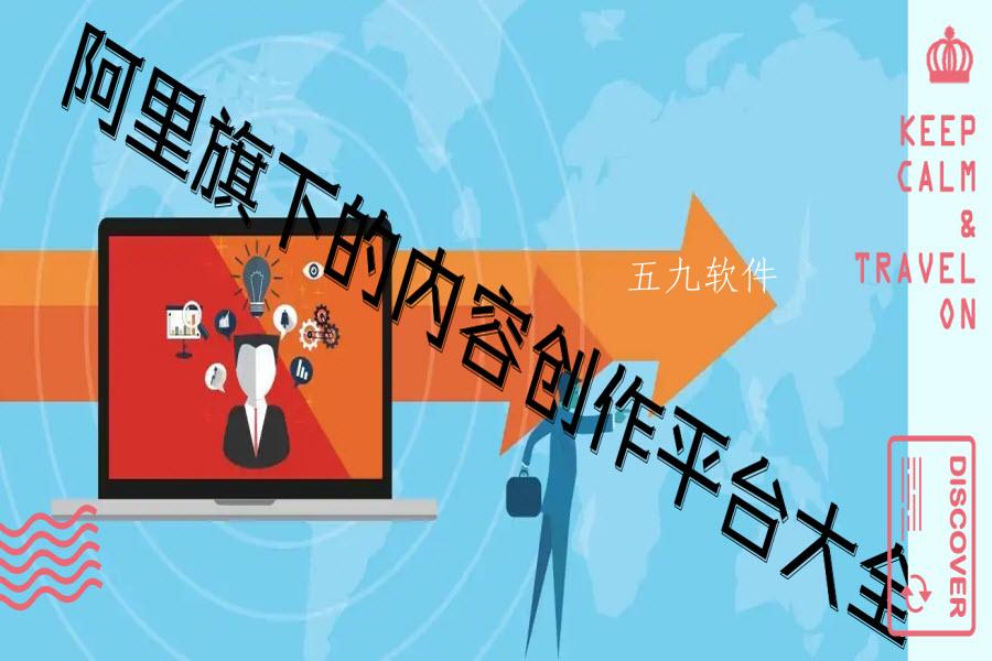 阿里旗下的内容创作平台大全
