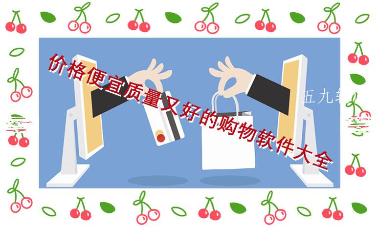 价格便宜质量又好的购物软件大全 价格便宜质量又好的购物软件大全