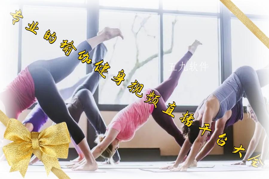专业的瑜伽健身视频直播平台大全 专业的瑜伽健身视频直播平台大全