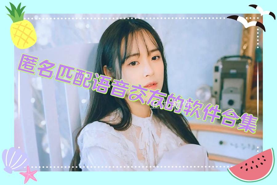 匿名匹配语音交友的软件合集