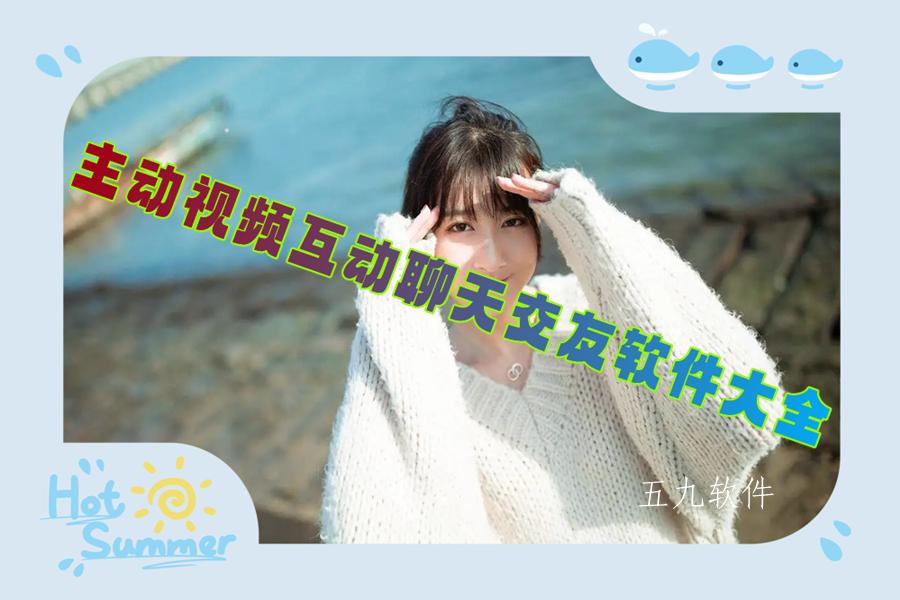 主动视频互动聊天交友软件大全 主动视频互动聊天交友软件大全