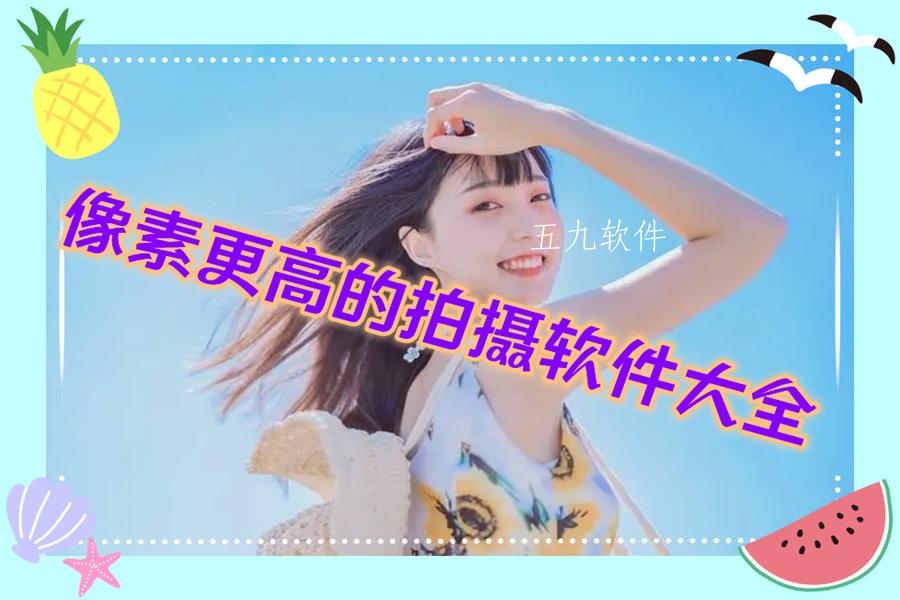 像素更高的拍摄软件大全 像素更高的拍摄软件大全