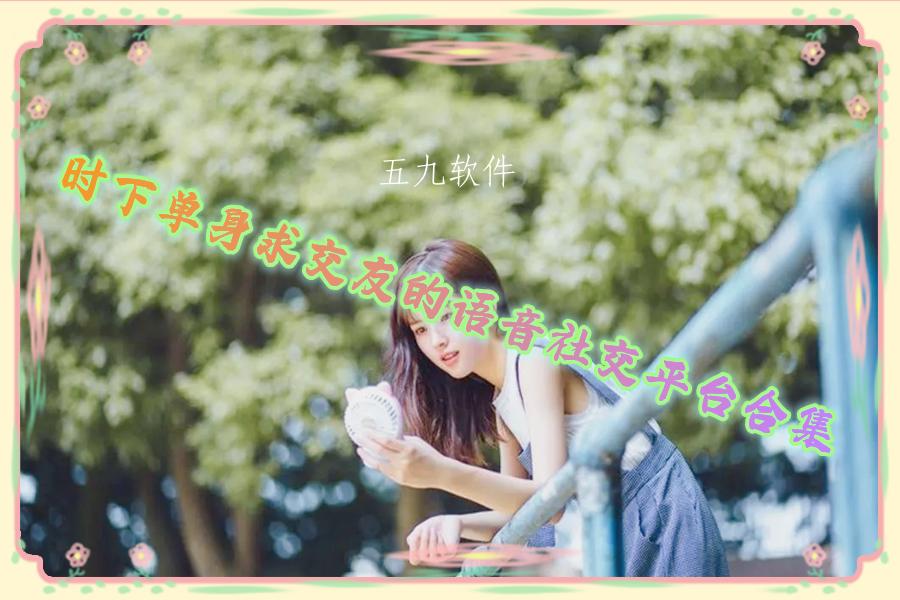 时下单身求交友的语音社交平台合集
