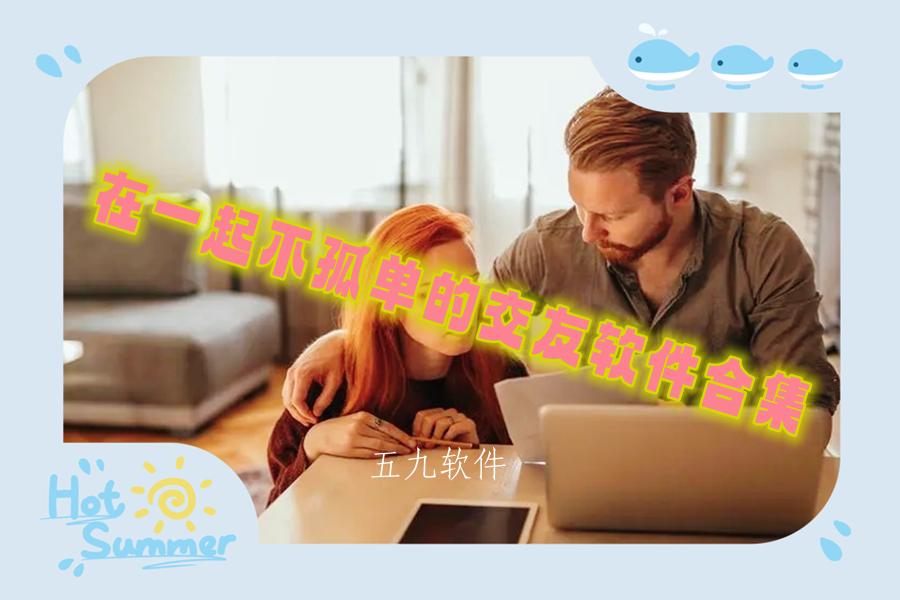 在一起不孤单的交友软件合集 在一起不孤单的交友软件合集