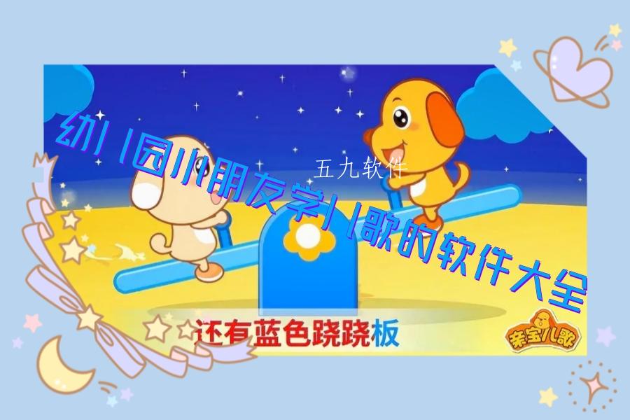 幼儿园小朋友学儿歌的软件大全 幼儿园小朋友学儿歌的软件大全