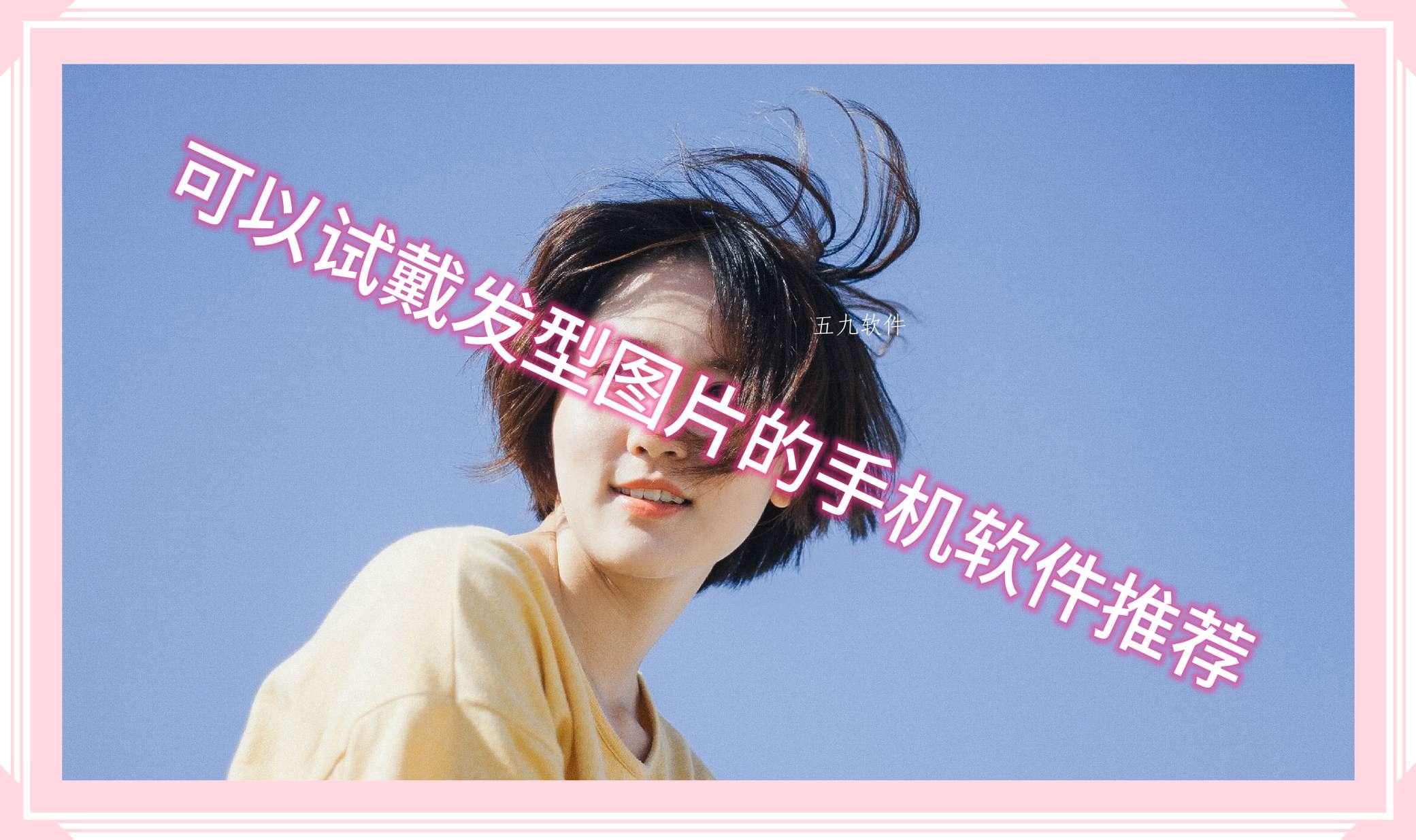 可以试戴发型图片的手机软件推荐 可以试戴发型图片的手机软件推荐