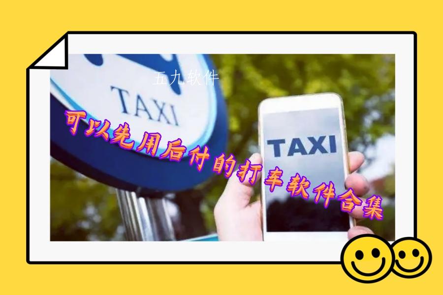可以先用后付的打车软件合集 可以先用后付的打车软件合集