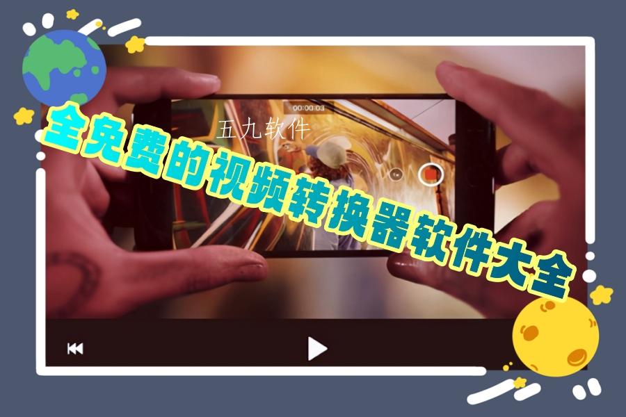 全免费的视频转换器软件大全 全免费的视频转换器软件大全