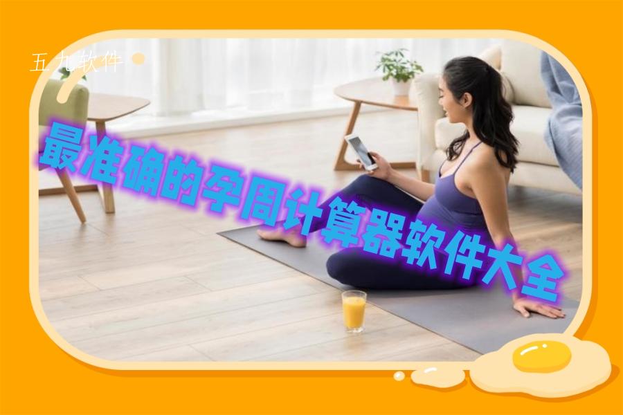 最准确的孕周计算器软件大全 最准确的孕周计算器软件大全