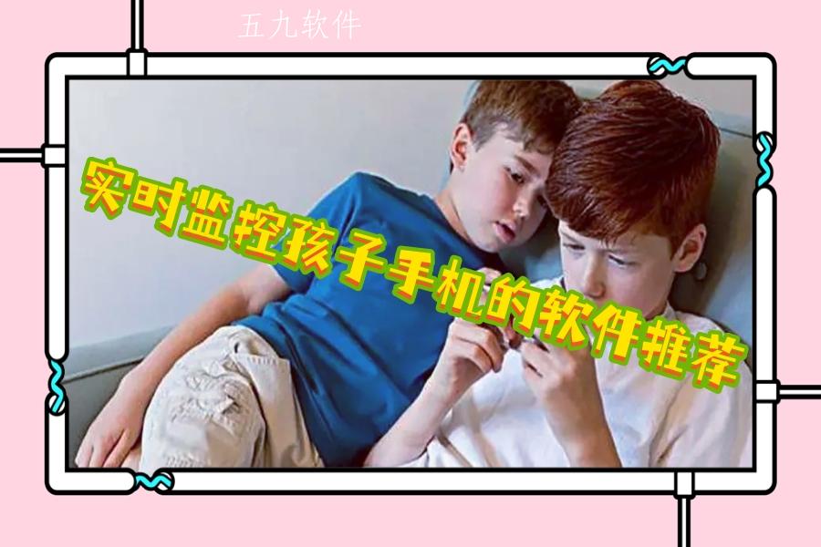 实时监控孩子手机的软件推荐 实时监控孩子手机的软件推荐
