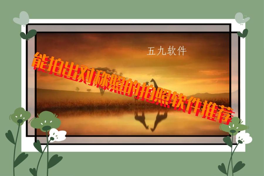 能拍出对称照的拍照软件推荐 能拍出对称照的拍照软件推荐