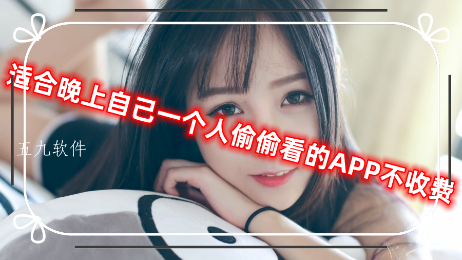 适合晚上自己一个人偷偷看的APP不收费 适合晚上自己一个人偷偷看的APP不收费
