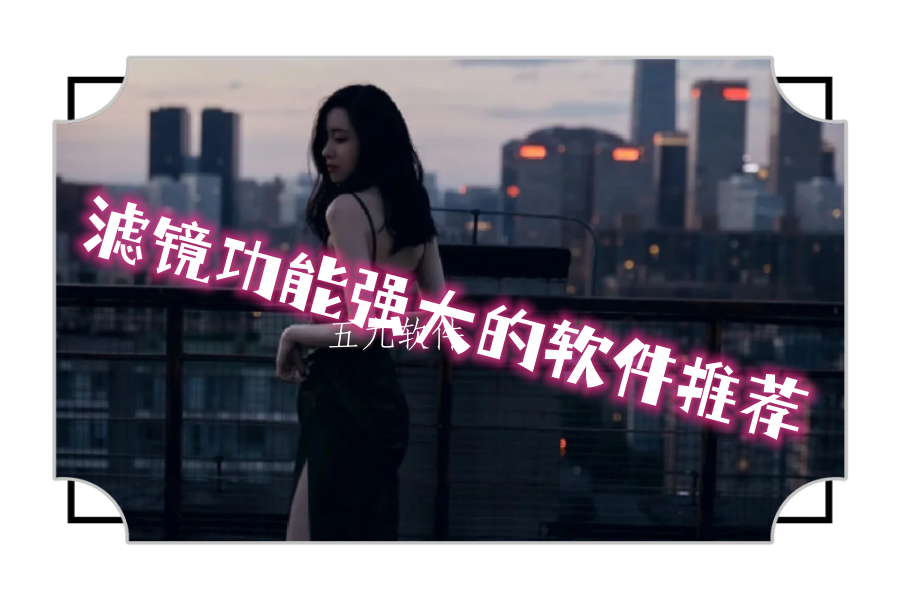 滤镜功能强大的软件推荐 滤镜功能强大的软件推荐