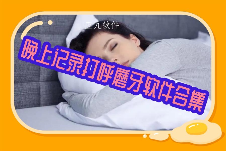 晚上记录打呼磨牙软件合集 晚上记录打呼磨牙软件合集